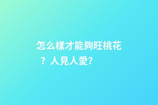 怎么樣才能夠旺桃花？人見人愛？